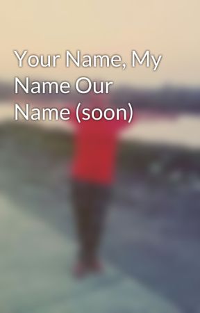 girlinmydream tarafından yazılan Your Name, My Name Our Name (soon) adlı hikaye