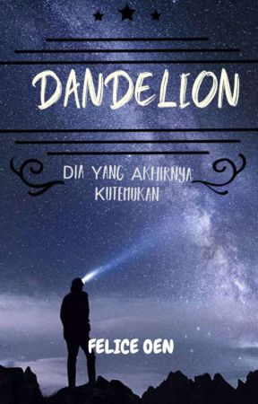 DANDELION - Dia Yang Akhirnya Kutemukan by Felice_Oen