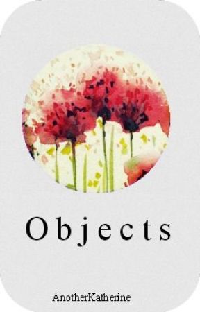 Objects by AnotherKatherine