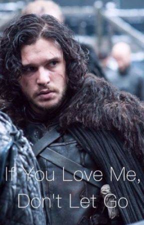 If you love me, don't let go (Jon Snow) by Mathilde5938