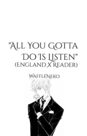 All You Gotta Do Is Listen (England X Reader) by WaffleNeko