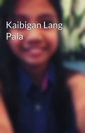 Kaibigan Lang Pala by lamangikaweh