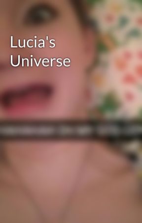 Lucia's Universe by SirenUntouchable