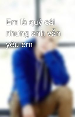 Em là quỷ cái nhưng anh vẫn yêu em