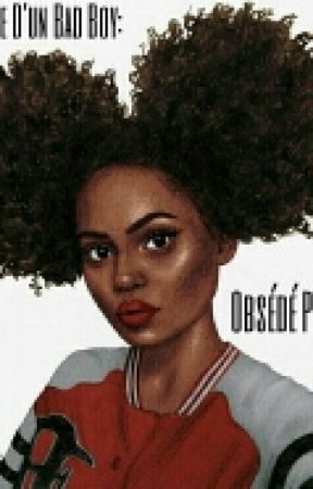 Chronique D'un Bad Boy:Obsédé Par Elle. by MissEnyimah