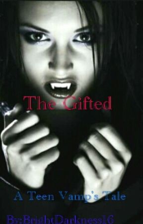 THE GIFTED(Rise Of The Vamp) by BrightDarkness16