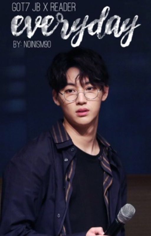 Everyday - GOT7 JB x Reader Fanfiction بقلم noinism90