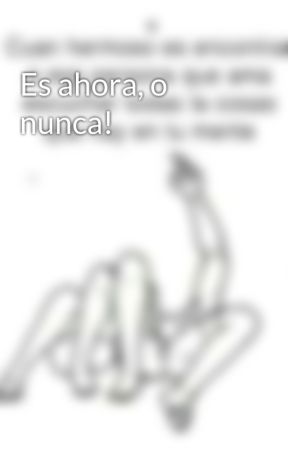 Es ahora, o nunca! بقلم TamyJuarez