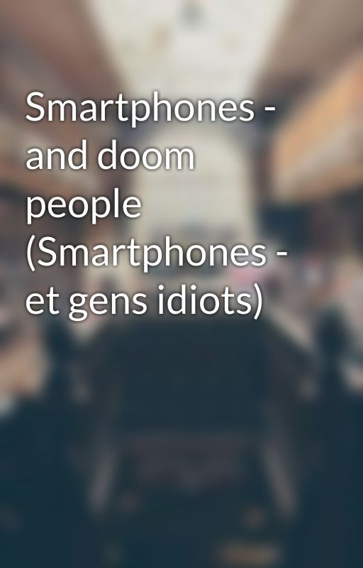 Smartphones - and doom people (Smartphones - et gens idiots) ni fanismichalakis