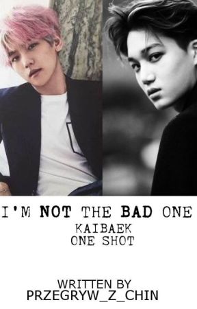 I'M NOT THE BAD ONE / KAIBAEK one shot by przegryw_z_chin