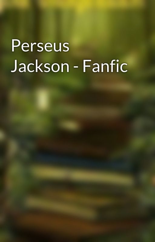 Perseus Jackson - Fanfic by authorintheworks