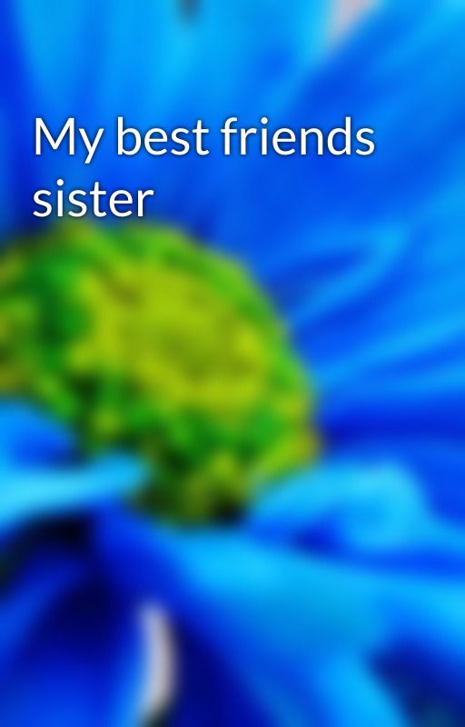 My best friends sister  by Jjandtt