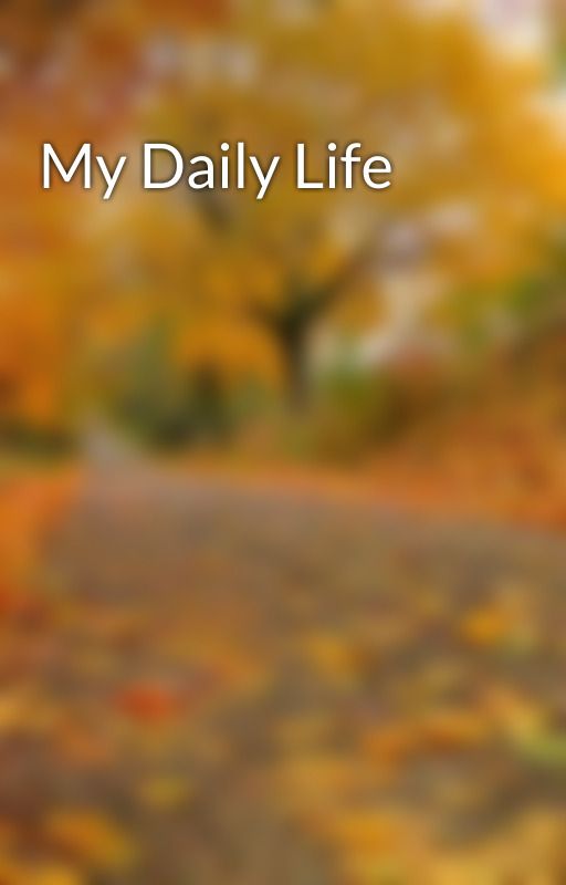 My Daily Life by TheSoulOfInspiration