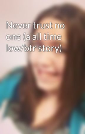 Never trust no one (a all time low/btr story) by danielledixon143