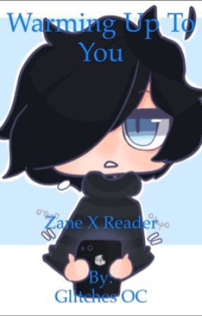 Warming up to You ZanexReader Book 1/4 *Completed* by GlichesOC