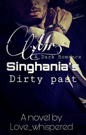 MR. SINGHANIA'S DIRTY PAST [MSDP] by Love_whispered