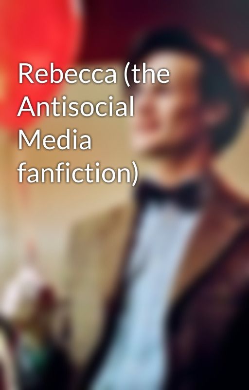 Rebecca (the Antisocial Media fanfiction) by v_t_holmes_writes