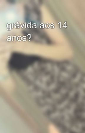 grávida aos 14 anos? by LuziaGomesDaSilva