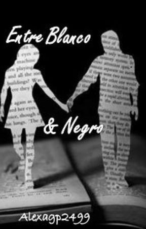 Entre Blanco y Negro بقلم alexagp2499