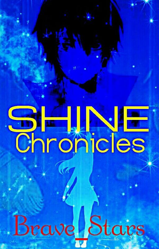 SHINE Chronicles By Brave_Stars by Brave_Stars