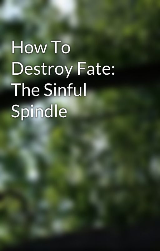 How To Destroy Fate: The Sinful Spindle by Raven960