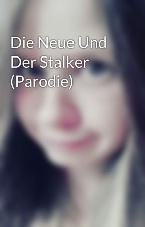 Die Neue Und Der Stalker (Parodie)  by CookieLuck