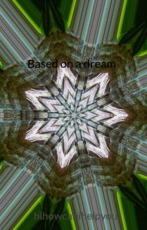 Based on a dream by hihowcanihelpyou