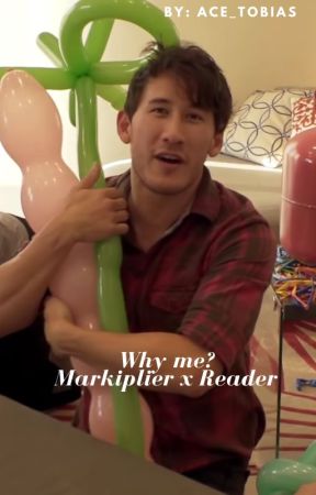 Why me?  (Markiplier X Reader) by Ace_Tobias