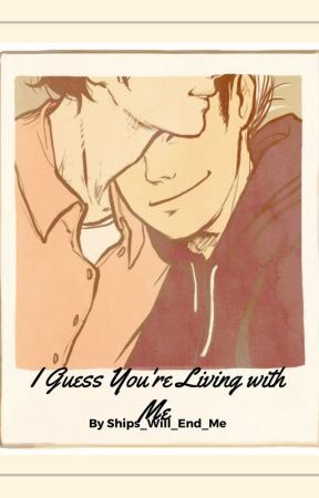 I Guess You're Living with Me by Ships_will_end_me