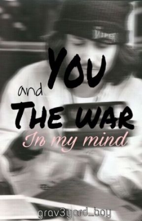 You and The War in My Mind by grav3yard_boy