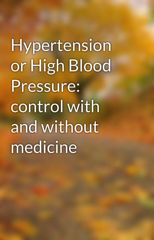 Hypertension or High Blood Pressure: control with and without medicine by drshahriarbd