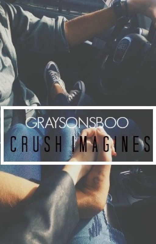 Crush Imagines by graysonsboo