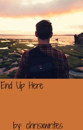 End Up Here by Chrisxwrites