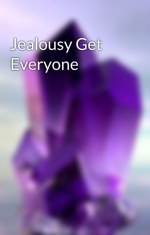 Jealousy Get Everyone by JJe1amethyst