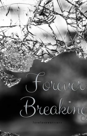 Forever Breaking (REPUBLISHED) by lovelovewarriors