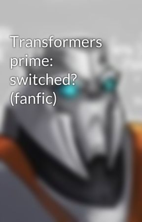 Transformers prime: switched? (fanfic) by _Megatronus_