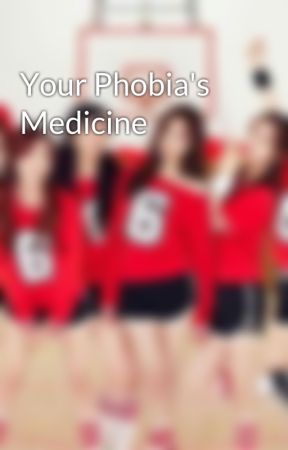 Your Phobia's Medicine  by APinkSquad