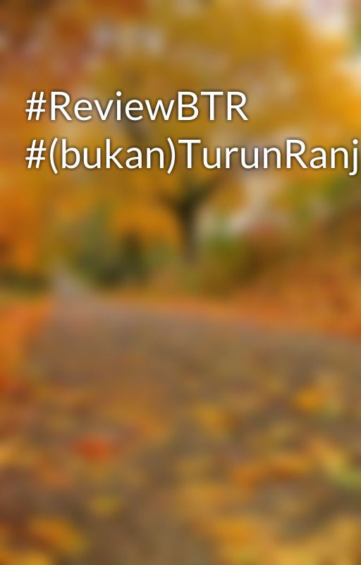 #ReviewBTR #(bukan)TurunRanjang by hulahup17