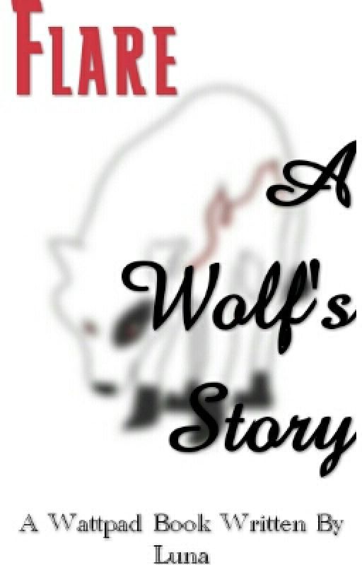 Flare: A Wolf's Story by LunaZeHuntress