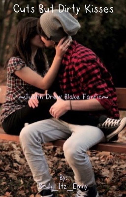 Cuts but dirty kisses ~Justin Drew Blake Fanfic~ by Bruh_Itz_Emily